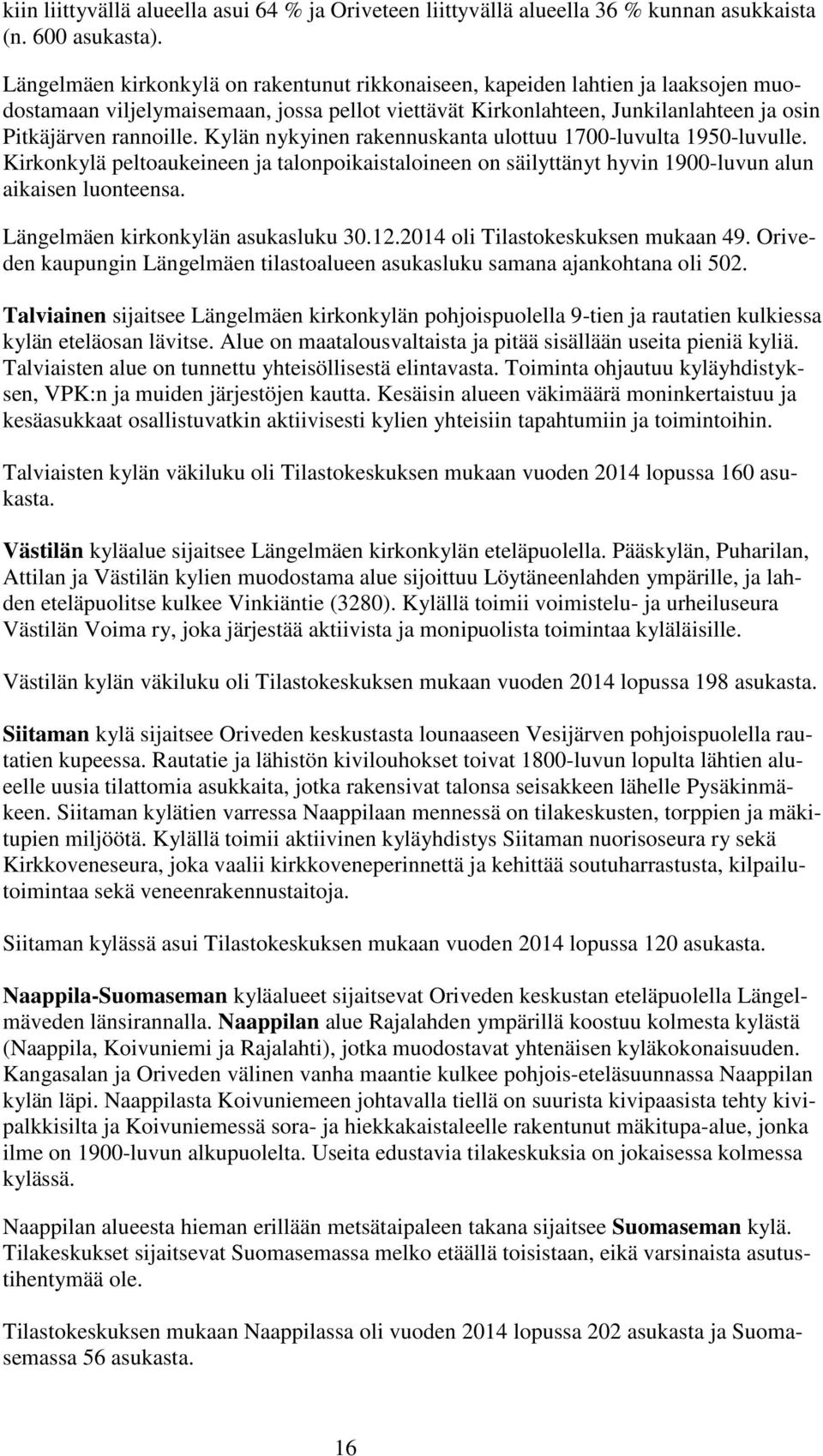 Kylän nykyinen rakennuskanta ulottuu 1700-luvulta 1950-luvulle. Kirkonkylä peltoaukeineen ja talonpoikaistaloineen on säilyttänyt hyvin 1900-luvun alun aikaisen luonteensa.