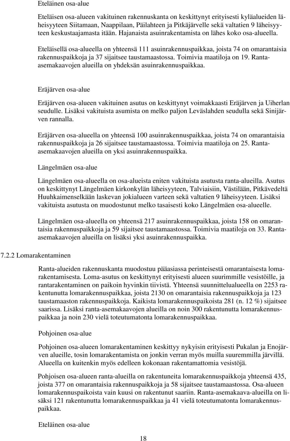 Eteläisellä osa-alueella on yhteensä 111 asuinrakennuspaikkaa, joista 74 on omarantaisia rakennuspaikkoja ja 37 sijaitsee taustamaastossa. Toimivia maatiloja on 19.