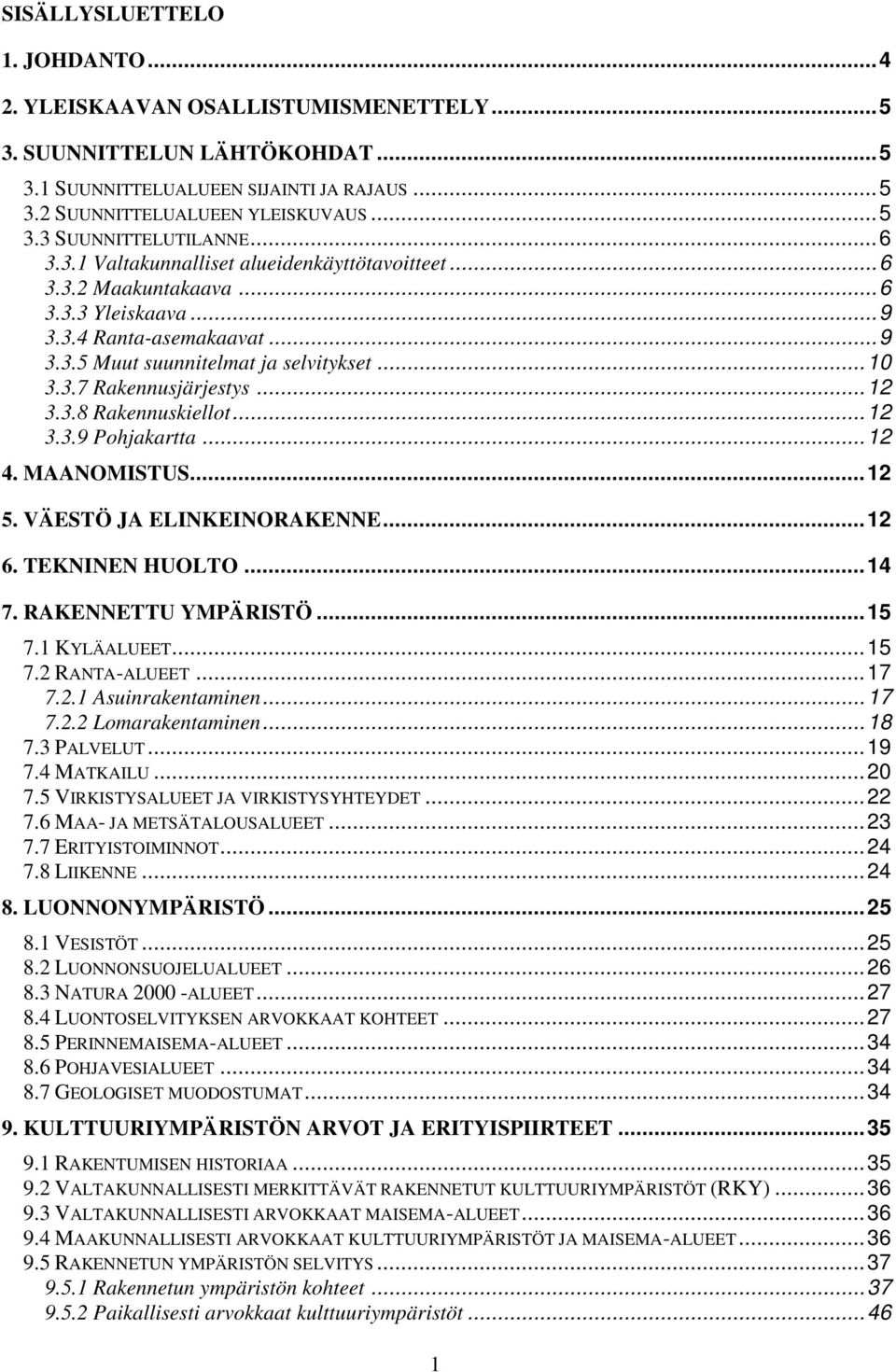 .. 12 3.3.8 Rakennuskiellot... 12 3.3.9 Pohjakartta... 12 4. MAANOMISTUS... 12 5. VÄESTÖ JA ELINKEINORAKENNE... 12 6. TEKNINEN HUOLTO... 14 7. RAKENNETTU YMPÄRISTÖ... 15 7.1 KYLÄALUEET... 15 7.2 RANTA-ALUEET.