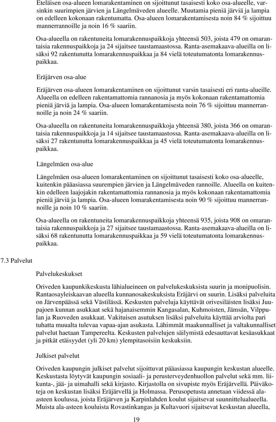 Osa-alueella on rakentuneita lomarakennuspaikkoja yhteensä 503, joista 479 on omarantaisia rakennuspaikkoja ja 24 sijaitsee taustamaastossa.