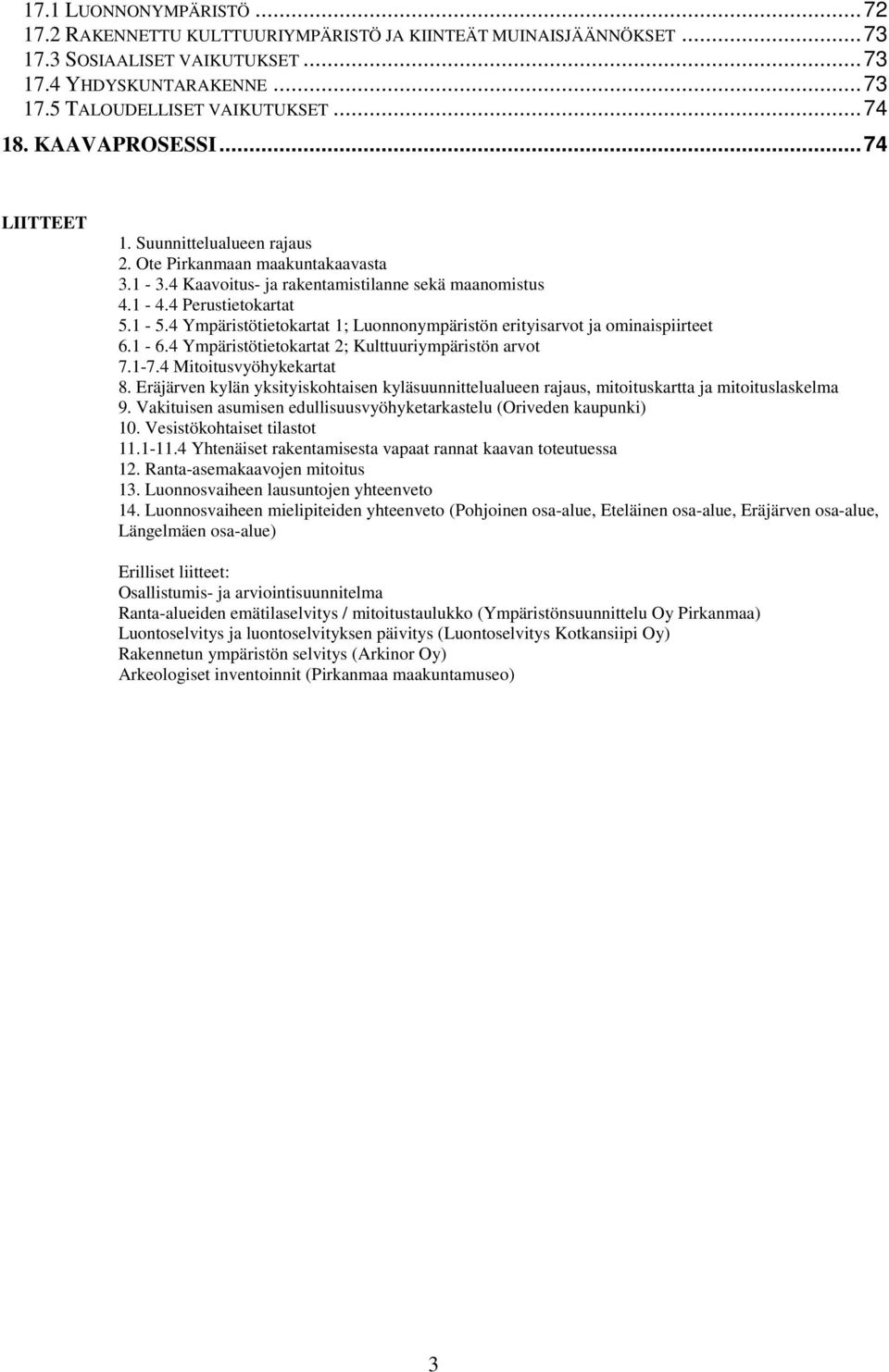 4 Ympäristötietokartat 1; Luonnonympäristön erityisarvot ja ominaispiirteet 6.1-6.4 Ympäristötietokartat 2; Kulttuuriympäristön arvot 7.1-7.4 Mitoitusvyöhykekartat 8.