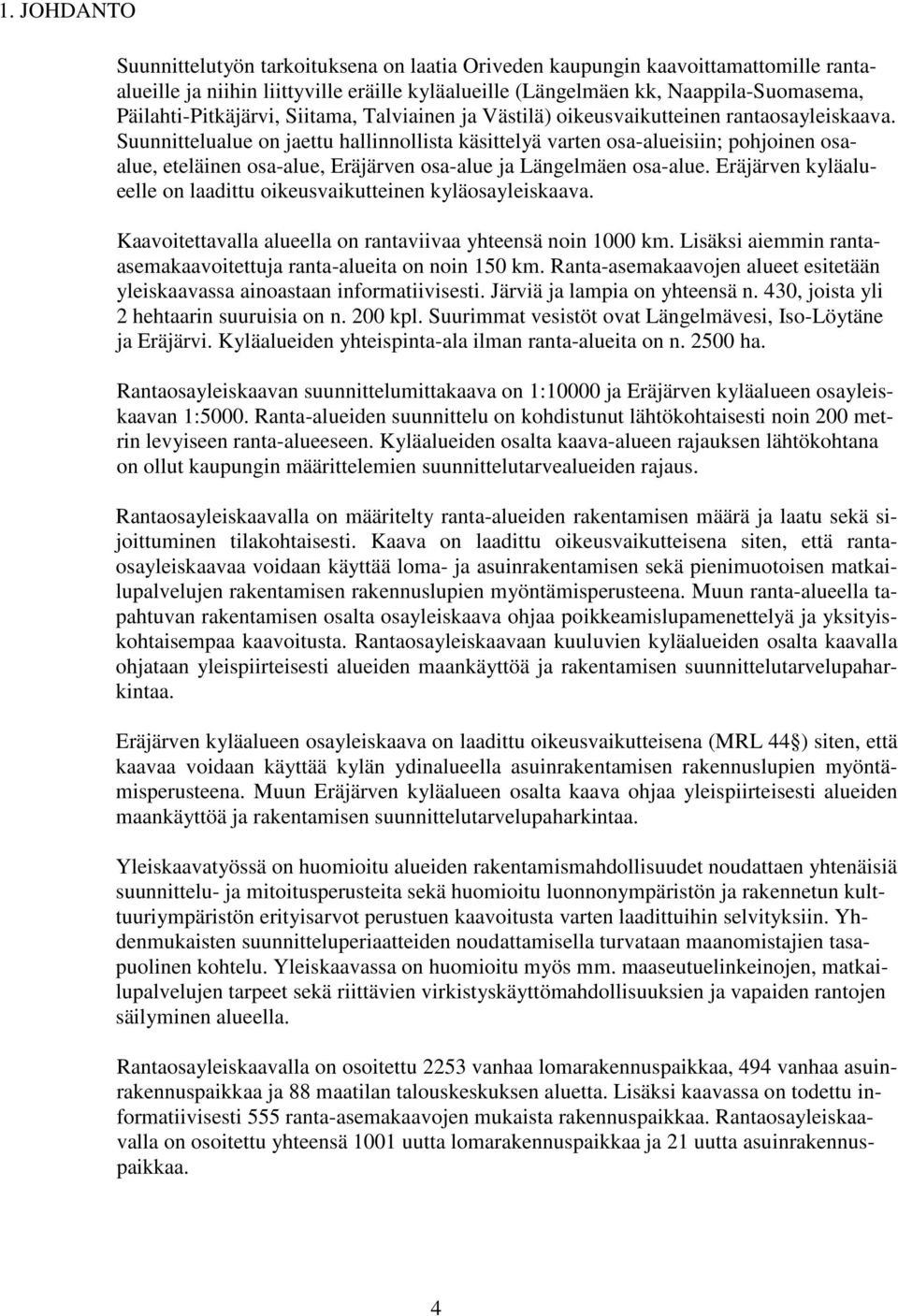 Suunnittelualue on jaettu hallinnollista käsittelyä varten osa-alueisiin; pohjoinen osaalue, eteläinen osa-alue, Eräjärven osa-alue ja Längelmäen osa-alue.