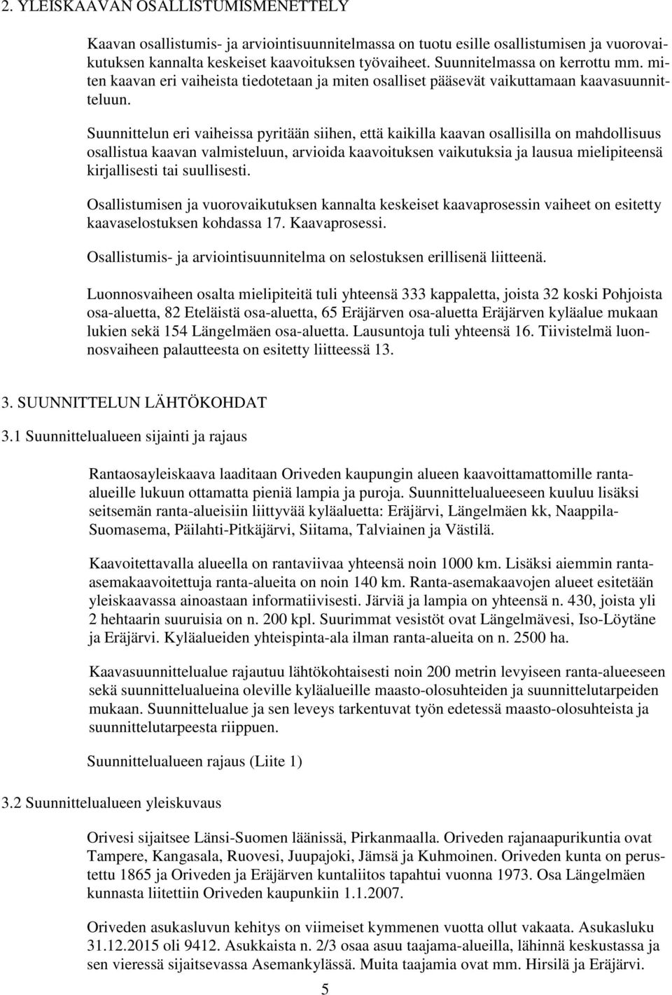 Suunnittelun eri vaiheissa pyritään siihen, että kaikilla kaavan osallisilla on mahdollisuus osallistua kaavan valmisteluun, arvioida kaavoituksen vaikutuksia ja lausua mielipiteensä kirjallisesti