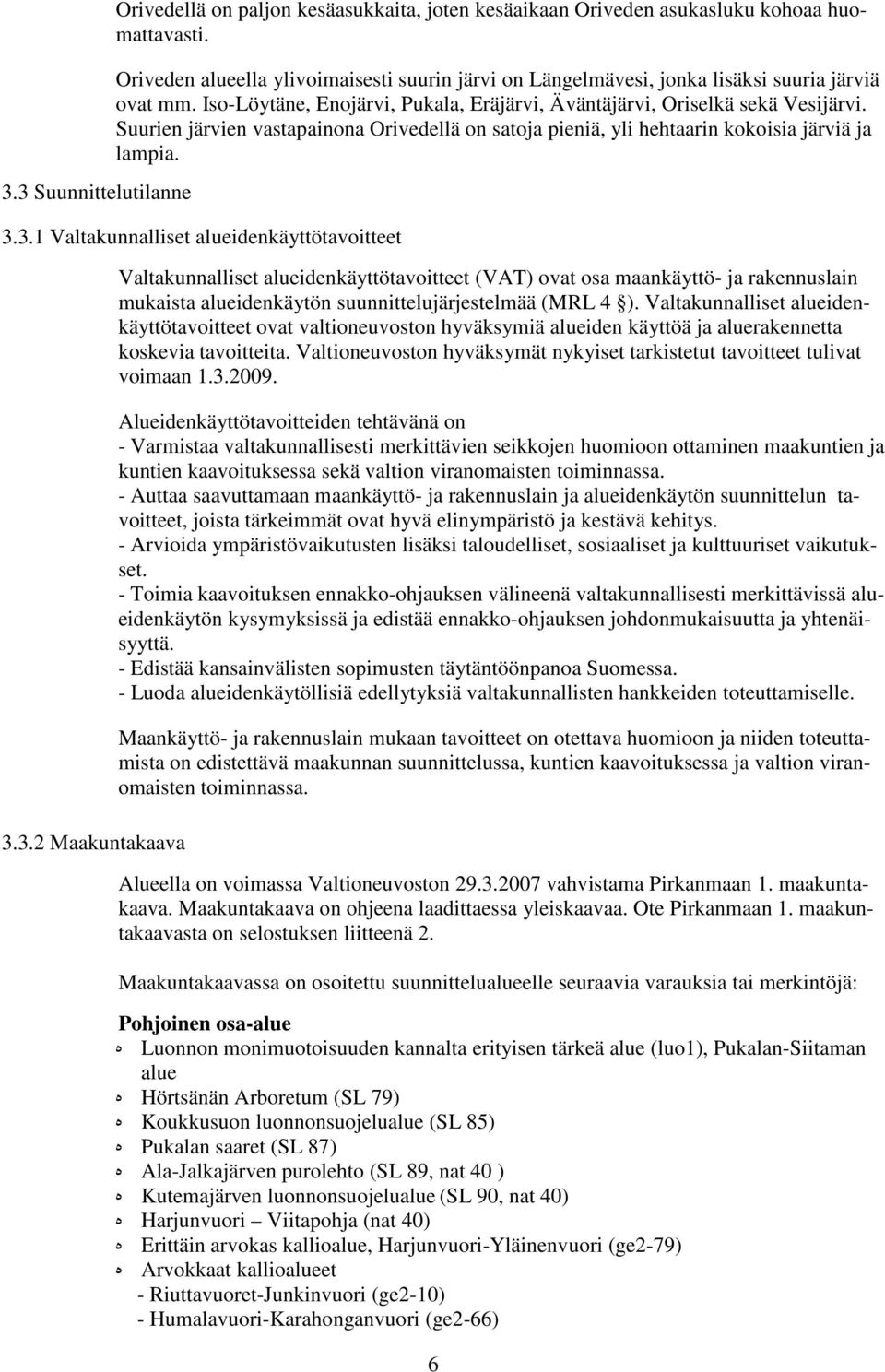 Suurien järvien vastapainona Orivedellä on satoja pieniä, yli hehtaarin kokoisia järviä ja lampia. 3.