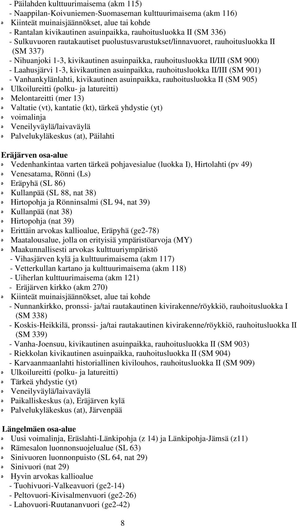 kivikautinen asuinpaikka, rauhoitusluokka II/III (SM 901) - Vanhankylänlahti, kivikautinen asuinpaikka, rauhoitusluokka II (SM 905) ه Ulkoilureitti (polku- ja latureitti) ه Melontareitti (mer 13) ه