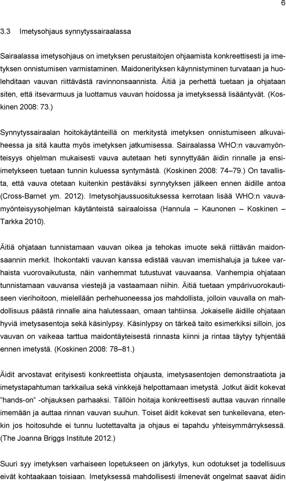 Äitiä ja perhettä tuetaan ja ohjataan siten, että itsevarmuus ja luottamus vauvan hoidossa ja imetyksessä lisääntyvät. (Koskinen 2008: 73.