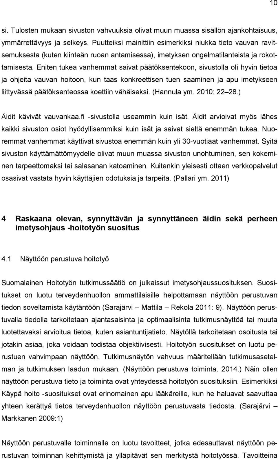 Eniten tukea vanhemmat saivat päätöksentekoon, sivustolla oli hyvin tietoa ja ohjeita vauvan hoitoon, kun taas konkreettisen tuen saaminen ja apu imetykseen liittyvässä päätöksenteossa koettiin