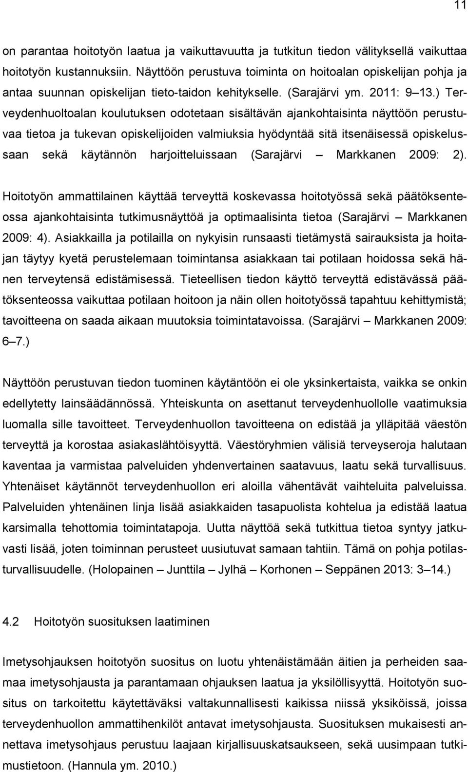 ) Terveydenhuoltoalan koulutuksen odotetaan sisältävän ajankohtaisinta näyttöön perustuvaa tietoa ja tukevan opiskelijoiden valmiuksia hyödyntää sitä itsenäisessä opiskelussaan sekä käytännön