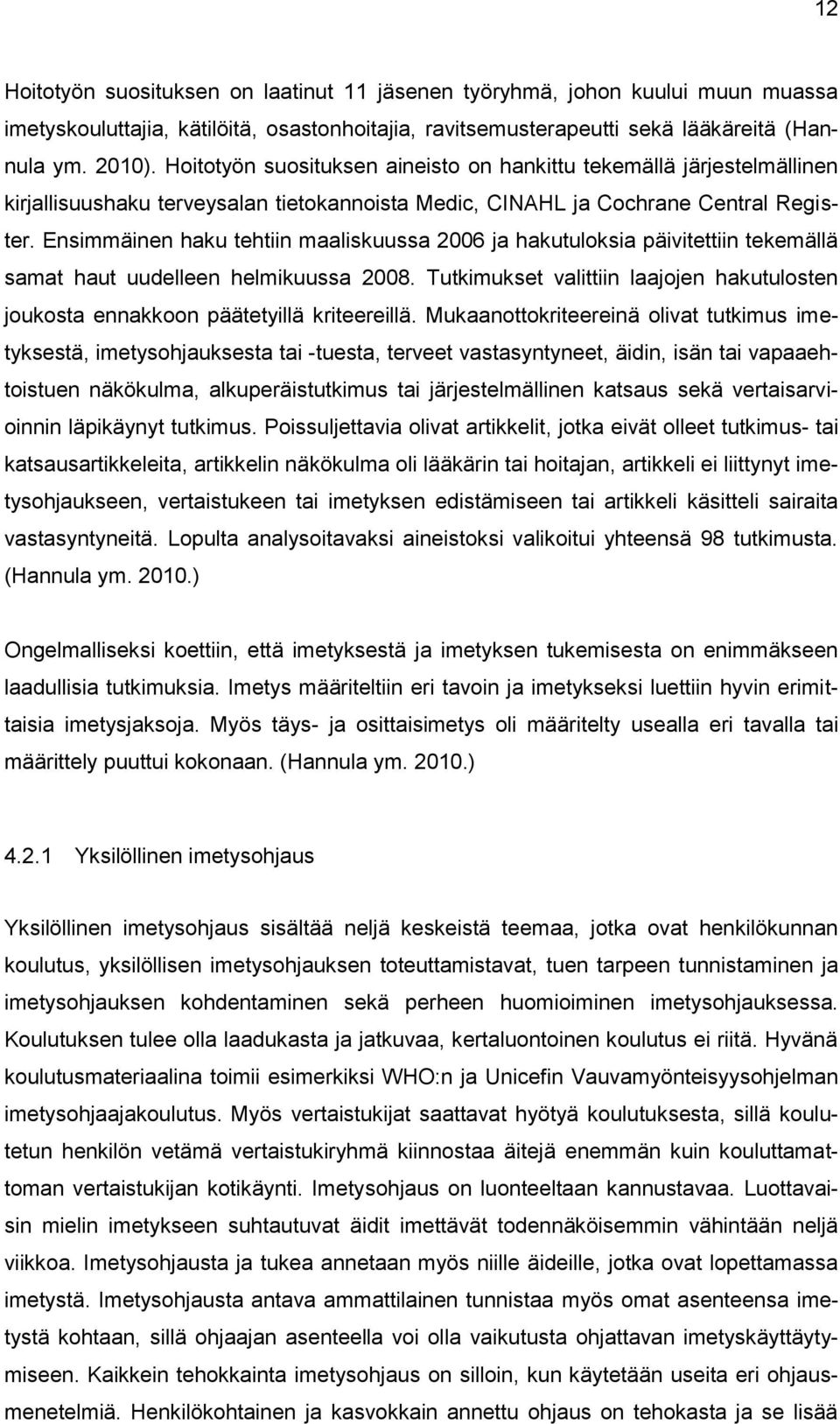 Ensimmäinen haku tehtiin maaliskuussa 2006 ja hakutuloksia päivitettiin tekemällä samat haut uudelleen helmikuussa 2008.