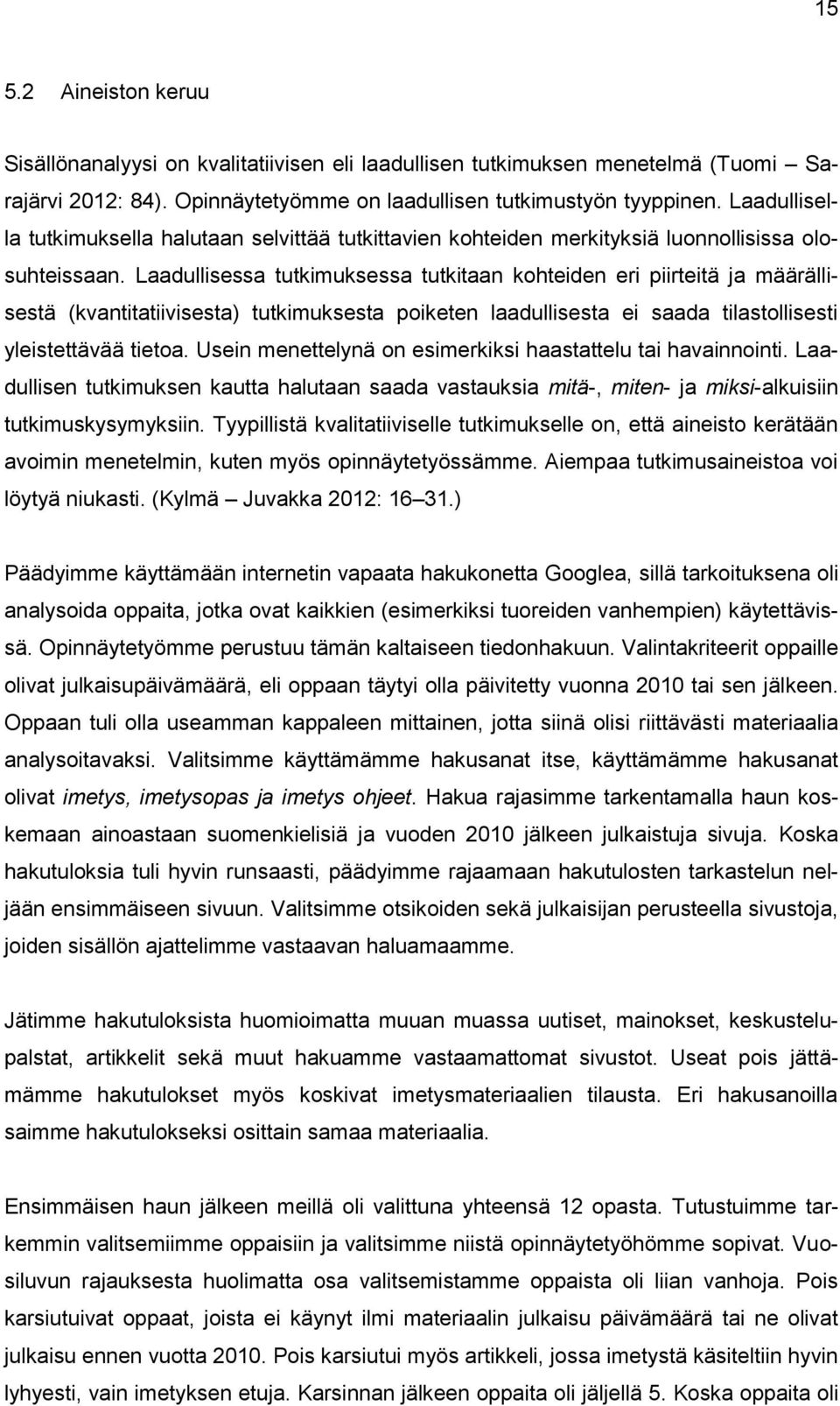 Laadullisessa tutkimuksessa tutkitaan kohteiden eri piirteitä ja määrällisestä (kvantitatiivisesta) tutkimuksesta poiketen laadullisesta ei saada tilastollisesti yleistettävää tietoa.