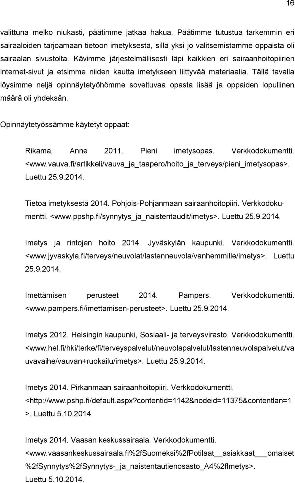 Tällä tavalla löysimme neljä opinnäytetyöhömme soveltuvaa opasta lisää ja oppaiden lopullinen määrä oli yhdeksän. Opinnäytetyössämme käytetyt oppaat: Rikama, Anne 2011. Pieni imetysopas.