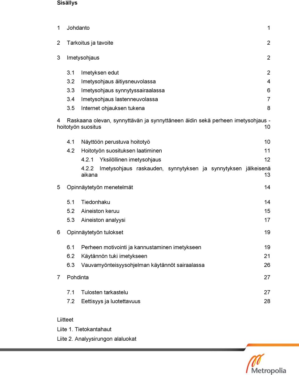 2 Hoitotyön suosituksen laatiminen 11 4.2.1 Yksilöllinen imetysohjaus 12 4.2.2 Imetysohjaus raskauden, synnytyksen ja synnytyksen jälkeisenä aikana 13 5 Opinnäytetyön menetelmät 14 5.