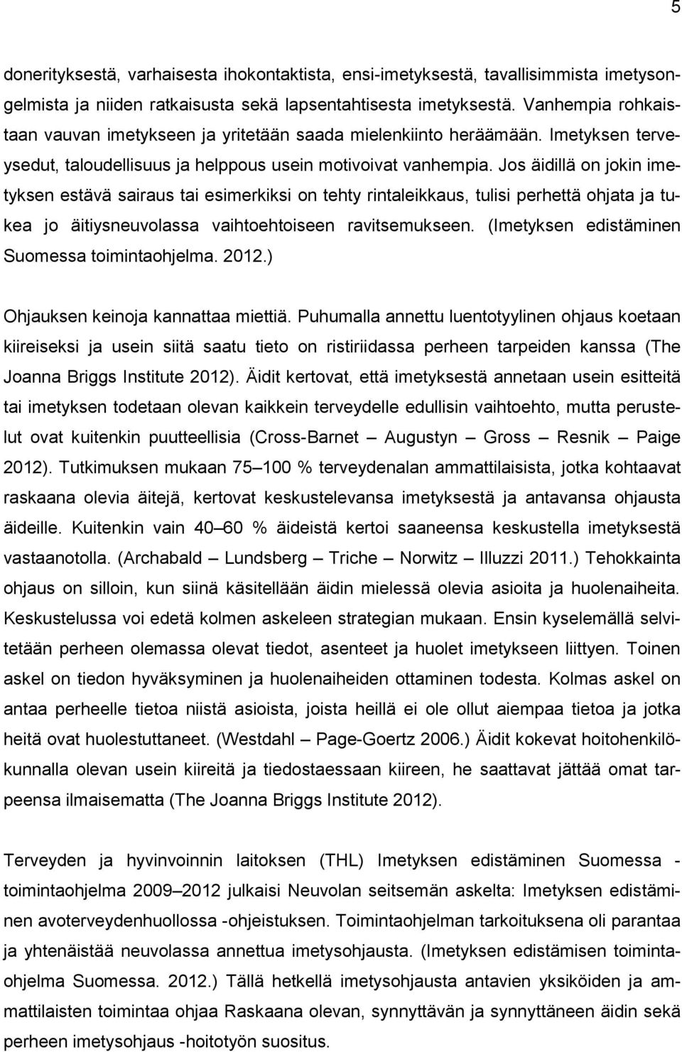 Jos äidillä on jokin imetyksen estävä sairaus tai esimerkiksi on tehty rintaleikkaus, tulisi perhettä ohjata ja tukea jo äitiysneuvolassa vaihtoehtoiseen ravitsemukseen.