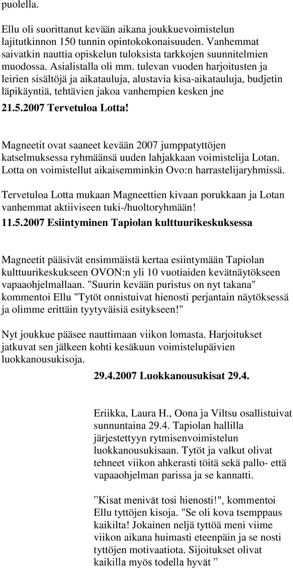 2007 Tervetuloa Lotta! Magneetit ovat saaneet kevään 2007 jumppatyttöjen katselmuksessa ryhmäänsä uuden lahjakkaan voimistelija Lotan. Lotta on voimistellut aikaisemminkin Ovo:n harrastelijaryhmissä.