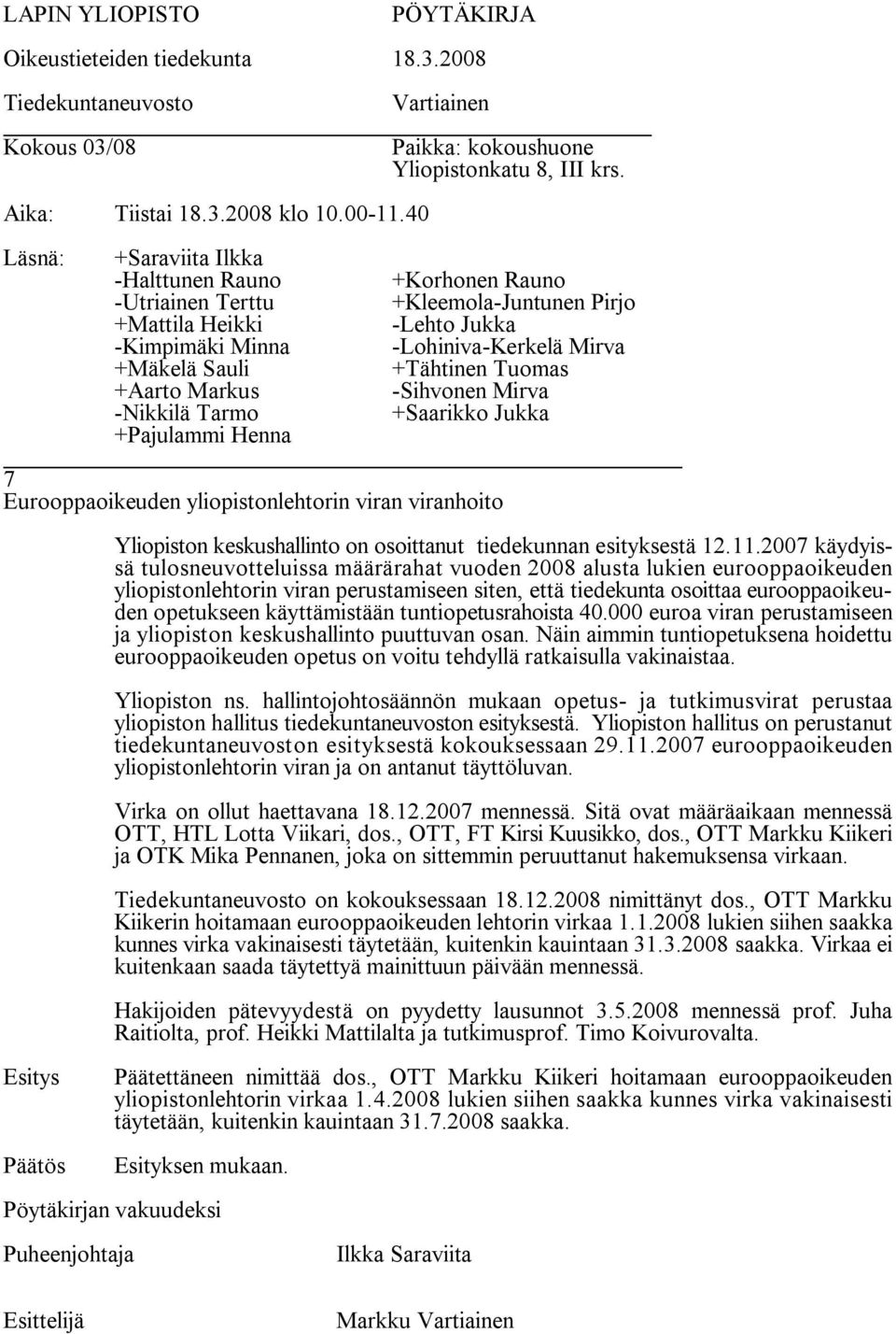 käyttämistään tuntiopetusrahoista 40.000 euroa viran perustamiseen ja yliopiston keskushallinto puuttuvan osan.