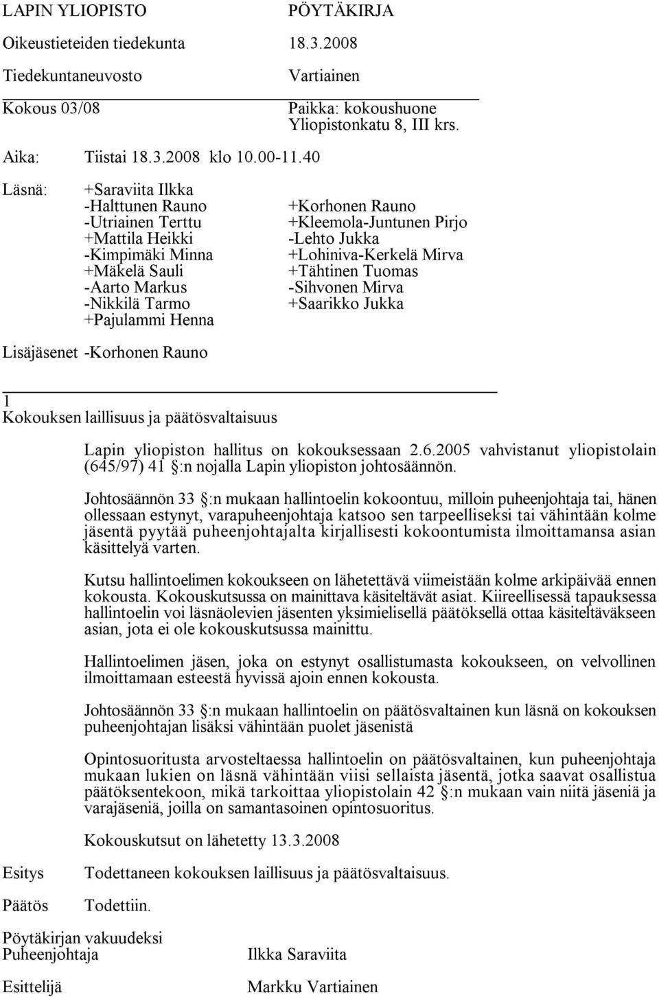 Johtosäännön 33 :n mukaan hallintoelin kokoontuu, milloin puheenjohtaja tai, hänen ollessaan estynyt, varapuheenjohtaja katsoo sen tarpeelliseksi tai vähintään kolme jäsentä pyytää puheenjohtajalta