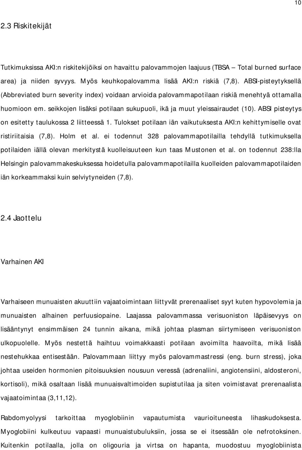 ABSI pisteytys on esitetty taulukossa 2 liitteessä 1. Tulokset potilaan iän vaikutuksesta AKI:n kehittymiselle ovat ristiriitaisia (7,8). Holm et al.