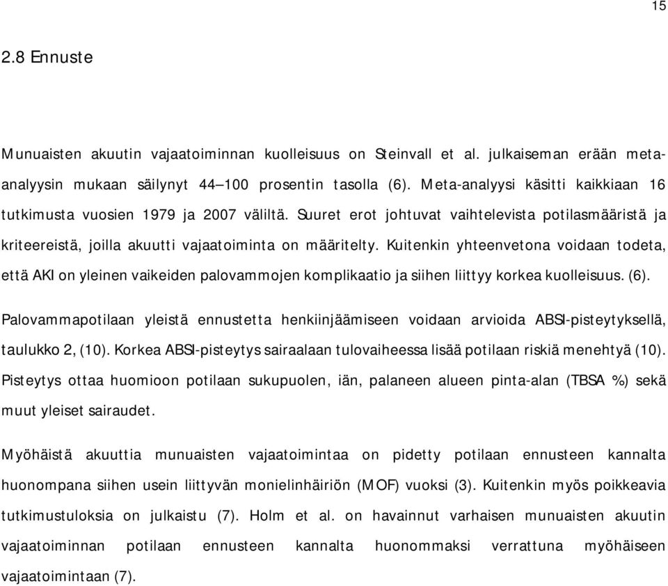 Kuitenkin yhteenvetona voidaan todeta, että AKI on yleinen vaikeiden palovammojen komplikaatio ja siihen liittyy korkea kuolleisuus. (6).