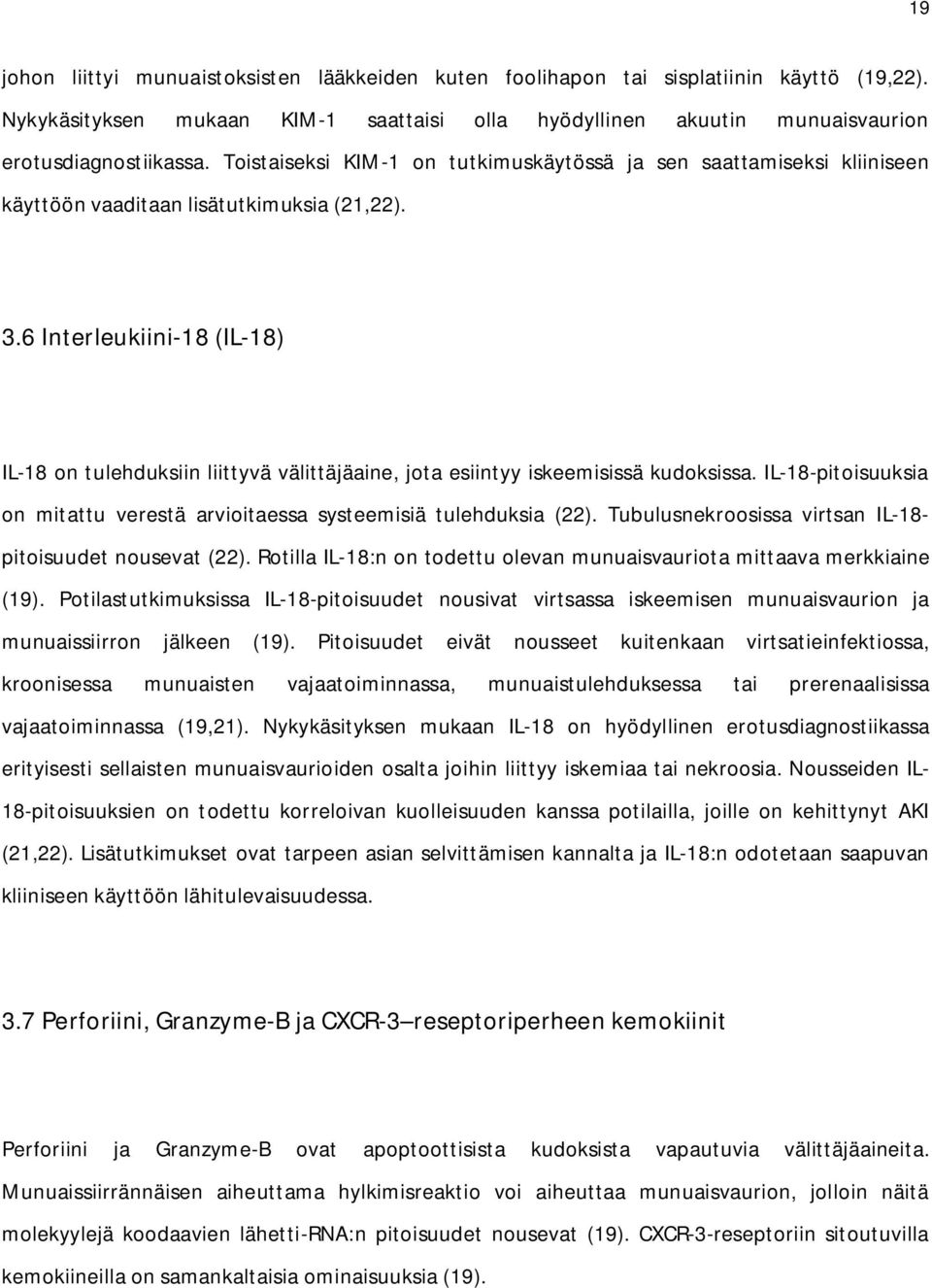 6 Interleukiini-18 (IL-18) IL-18 on tulehduksiin liittyvä välittäjäaine, jota esiintyy iskeemisissä kudoksissa. IL-18-pitoisuuksia on mitattu verestä arvioitaessa systeemisiä tulehduksia (22).