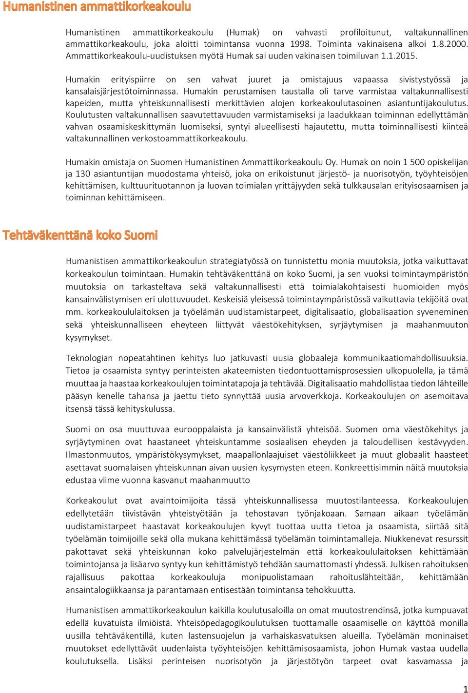 Humakin perustamisen taustalla oli tarve varmistaa valtakunnallisesti kapeiden, mutta yhteiskunnallisesti merkittävien alojen korkeakoulutasoinen asiantuntijakoulutus.