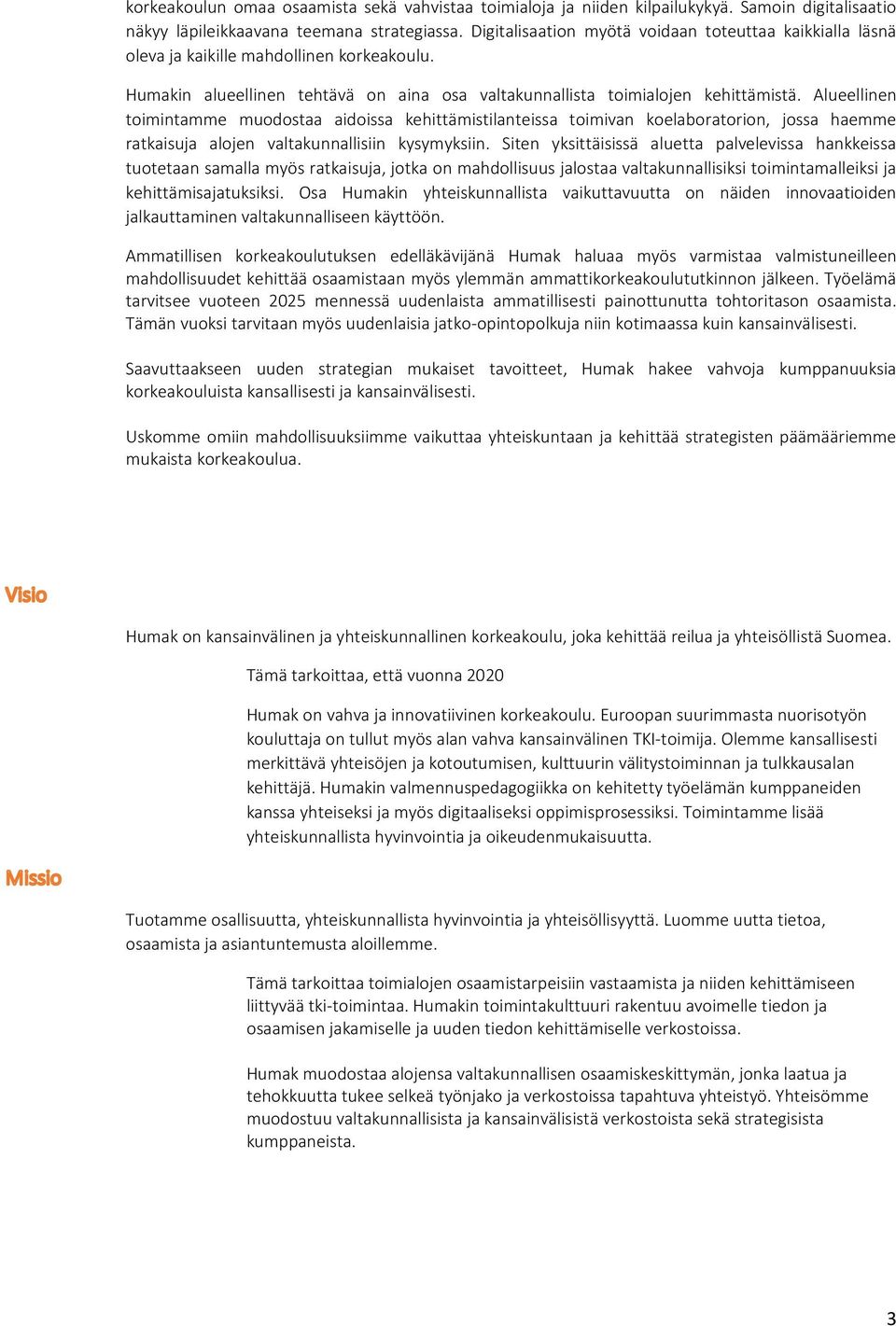 Alueellinen toimintamme muodostaa aidoissa kehittämistilanteissa toimivan koelaboratorion, jossa haemme ratkaisuja alojen valtakunnallisiin kysymyksiin.