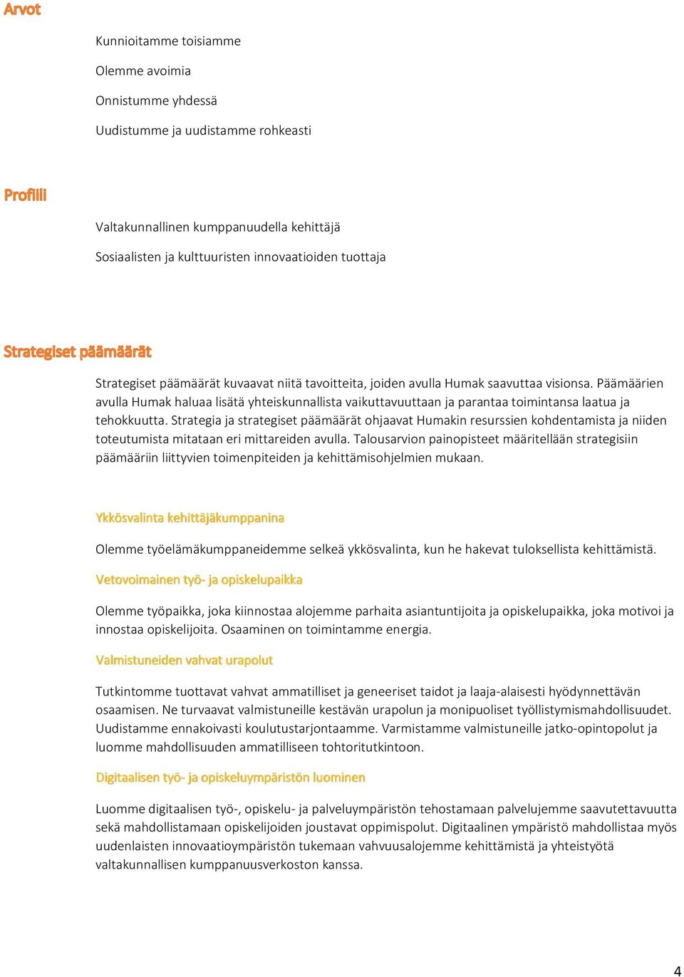 Strategia ja strategiset päämäärät ohjaavat Humakin resurssien kohdentamista ja niiden toteutumista mitataan eri mittareiden avulla.