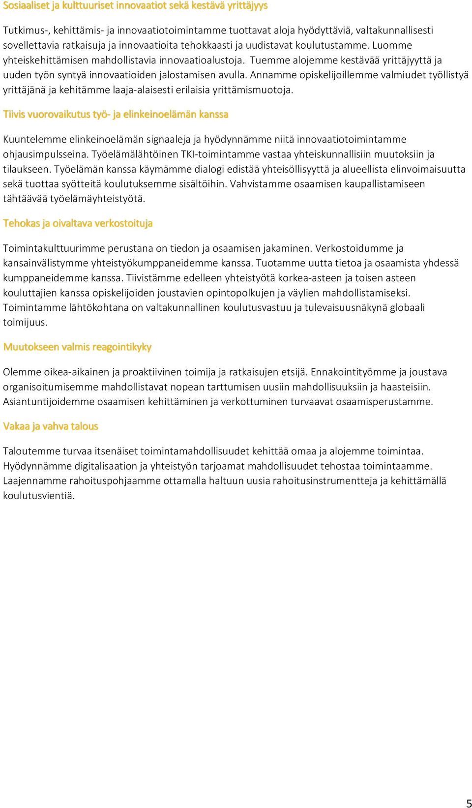 Tuemme alojemme kestävää yrittäjyyttä ja uuden työn syntyä innovaatioiden jalostamisen avulla.