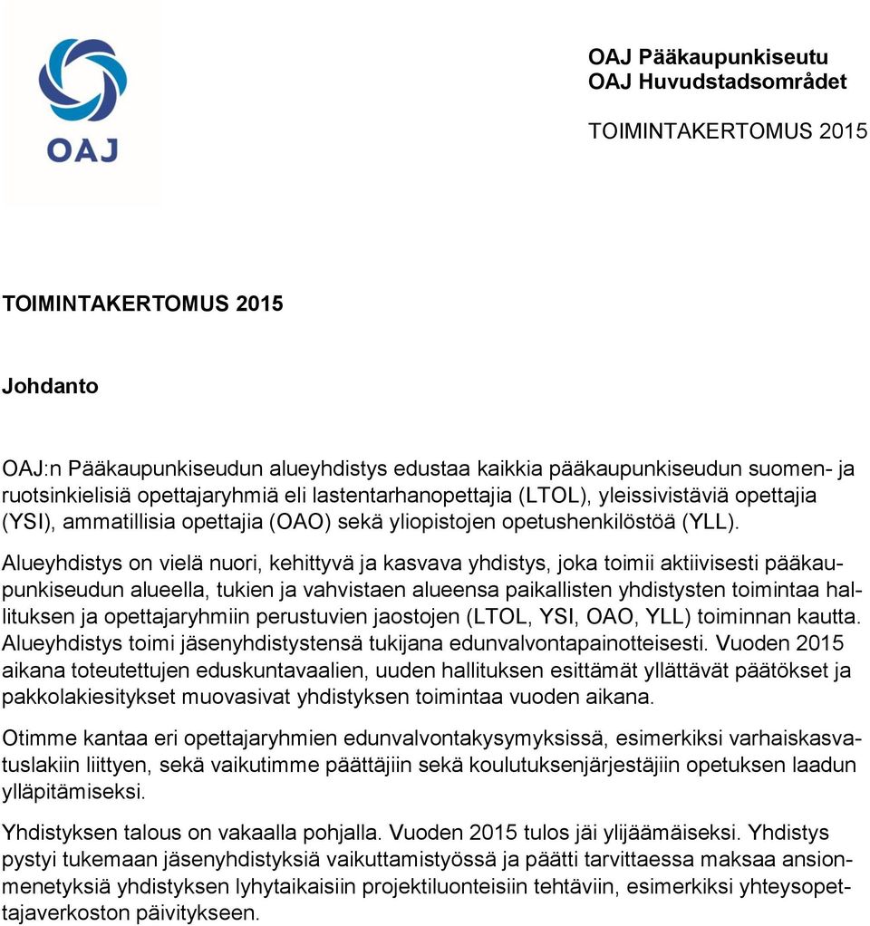 Alueyhdistys on vielä nuori, kehittyvä ja kasvava yhdistys, joka toimii aktiivisesti pääkaupunkiseudun alueella, tukien ja vahvistaen alueensa paikallisten yhdistysten toimintaa hallituksen ja