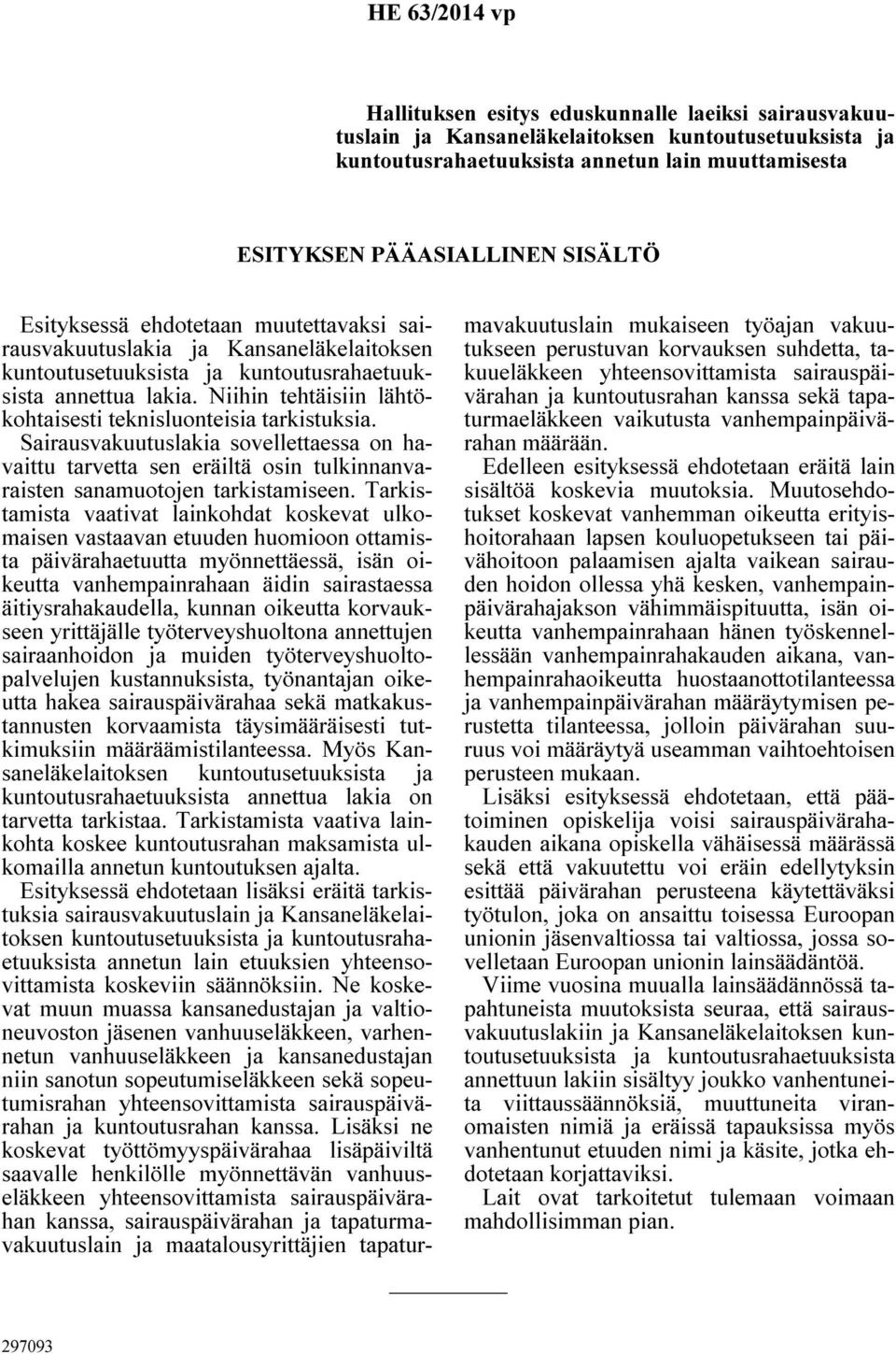 Niihin tehtäisiin lähtökohtaisesti teknisluonteisia tarkistuksia. Sairausvakuutuslakia sovellettaessa on havaittu tarvetta sen eräiltä osin tulkinnanvaraisten sanamuotojen tarkistamiseen.