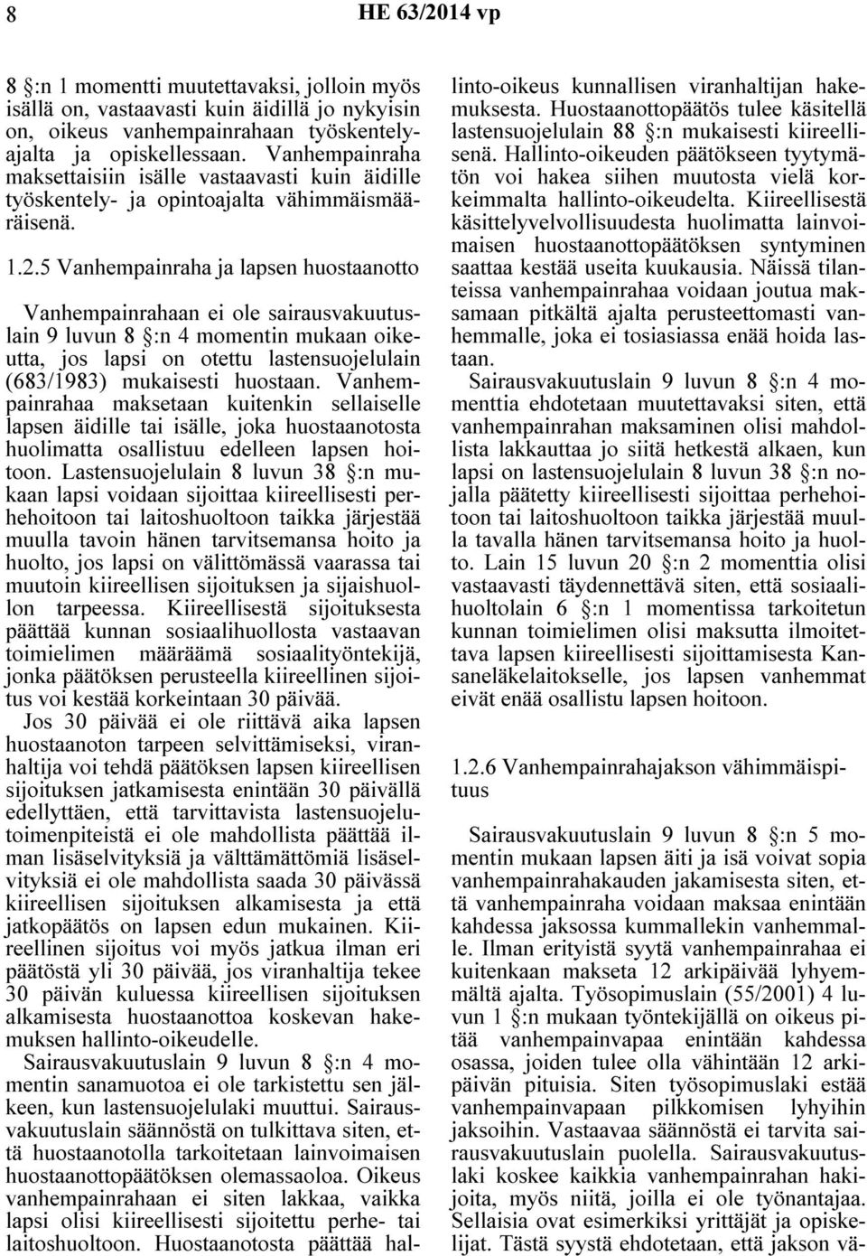 5 Vanhempainraha ja lapsen huostaanotto Vanhempainrahaan ei ole sairausvakuutuslain 9 luvun 8 :n 4 momentin mukaan oikeutta, jos lapsi on otettu lastensuojelulain (683/1983) mukaisesti huostaan.