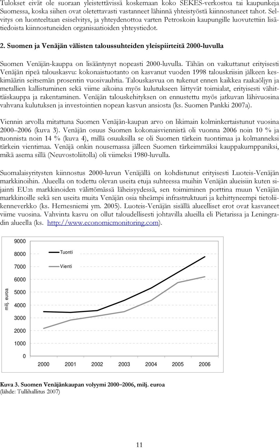 Suomen ja Venäjän välisten taloussuhteiden yleispiirteitä 2000-luvulla Suomen Venäjän-kauppa on lisääntynyt nopeasti 2000-luvulla.