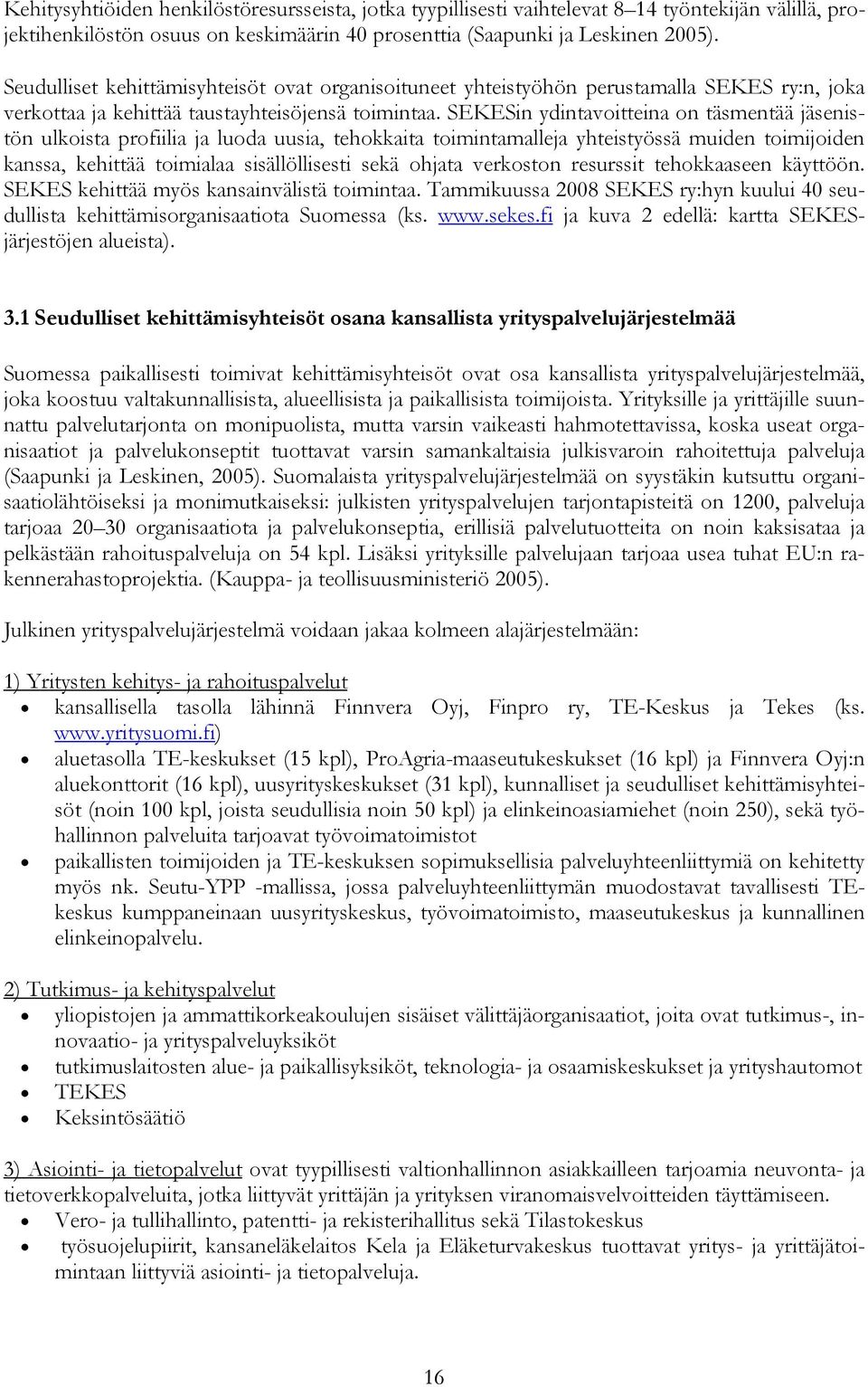 SEKESin ydintavoitteina on täsmentää jäsenistön ulkoista profiilia ja luoda uusia, tehokkaita toimintamalleja yhteistyössä muiden toimijoiden kanssa, kehittää toimialaa sisällöllisesti sekä ohjata