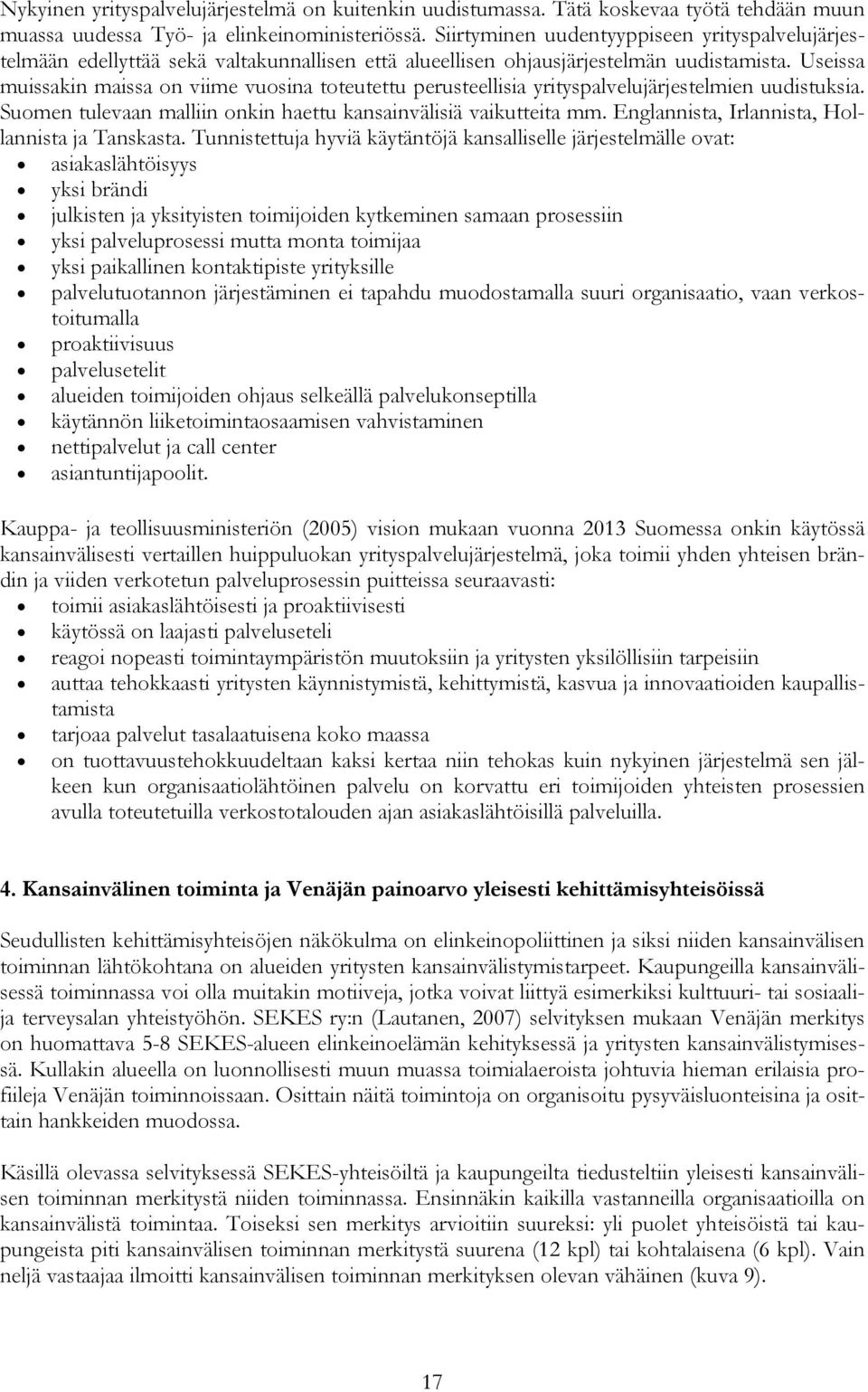 Useissa muissakin maissa on viime vuosina toteutettu perusteellisia yrityspalvelujärjestelmien uudistuksia. Suomen tulevaan malliin onkin haettu kansainvälisiä vaikutteita mm.