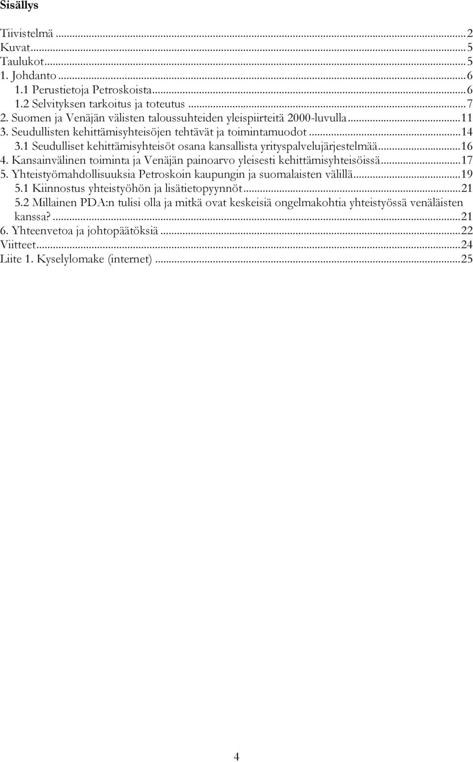 1 Seudulliset kehittämisyhteisöt osana kansallista yrityspalvelujärjestelmää...16 4. Kansainvälinen toiminta ja Venäjän painoarvo yleisesti kehittämisyhteisöissä...17 5.