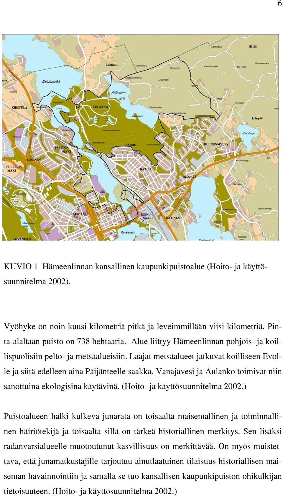 Laajat metsäalueet jatkuvat koilliseen Evolle ja siitä edelleen aina Päijänteelle saakka. Vanajavesi ja Aulanko toimivat niin sanottuina ekologisina käytävinä. (Hoito- ja käyttösuunnitelma 2002.