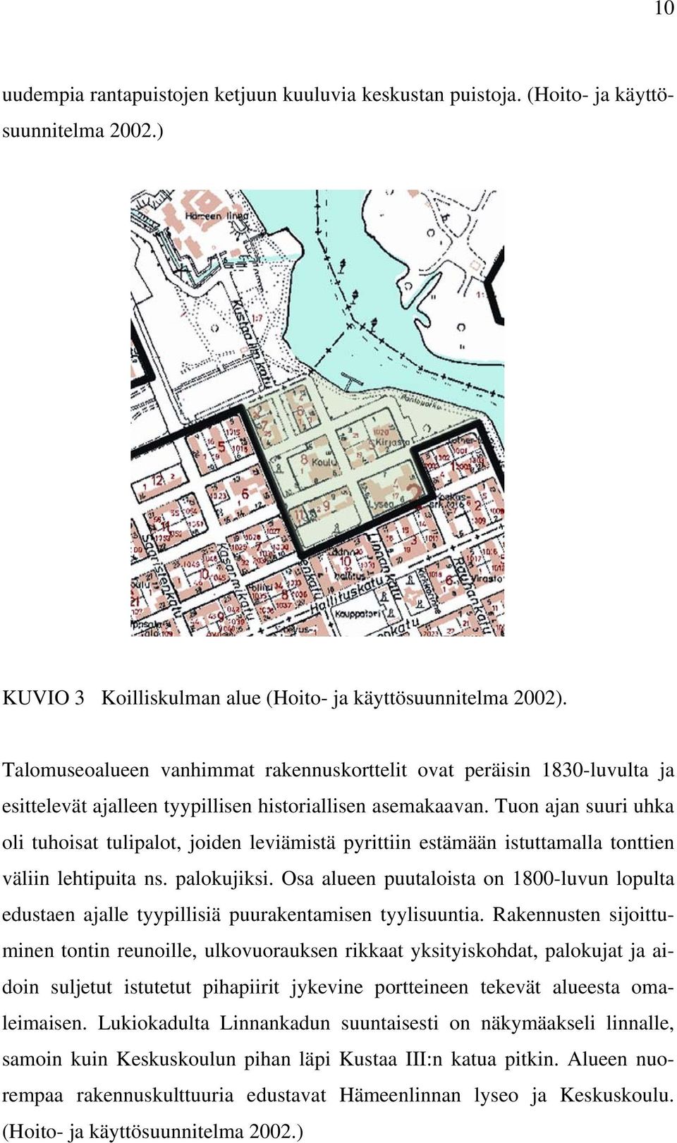 Tuon ajan suuri uhka oli tuhoisat tulipalot, joiden leviämistä pyrittiin estämään istuttamalla tonttien väliin lehtipuita ns. palokujiksi.