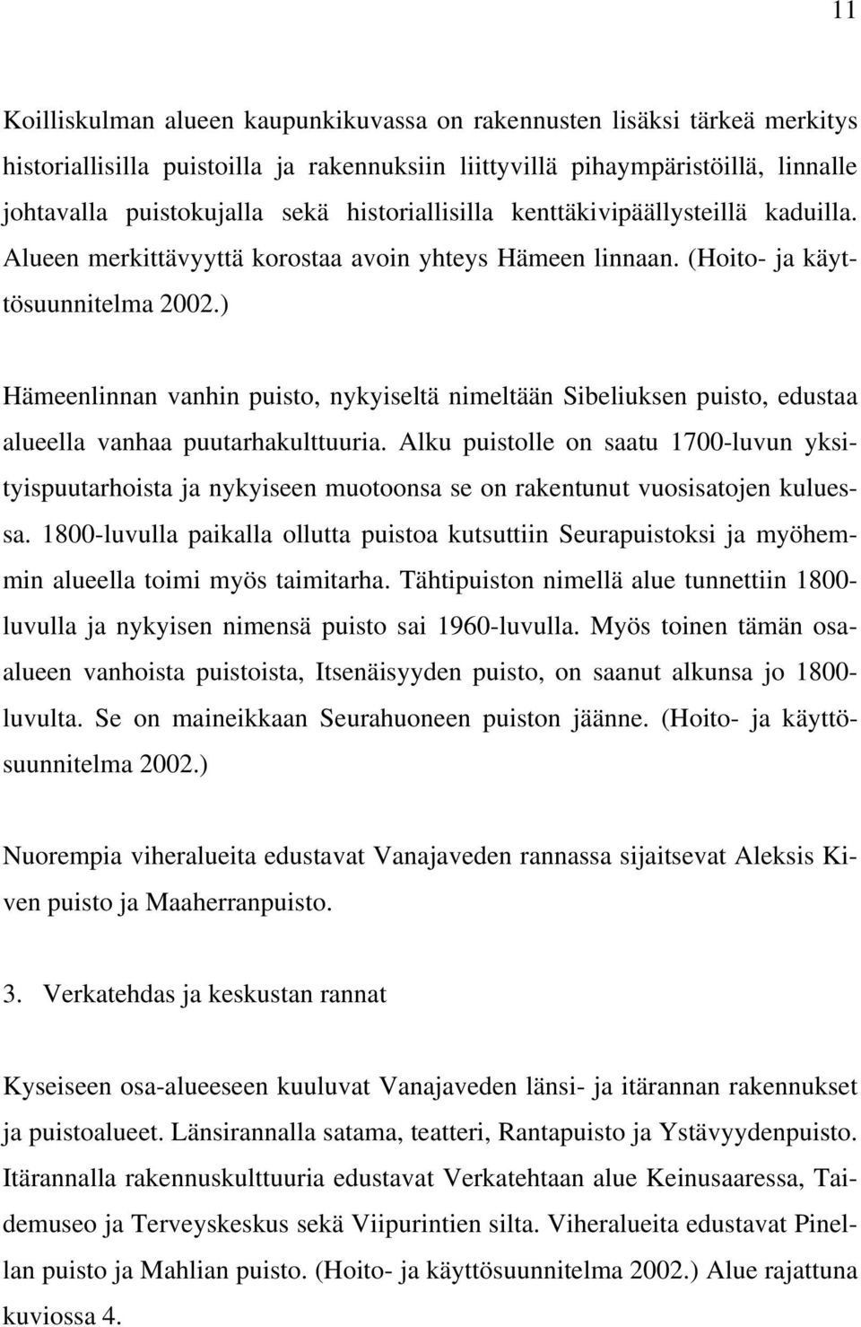 ) Hämeenlinnan vanhin puisto, nykyiseltä nimeltään Sibeliuksen puisto, edustaa alueella vanhaa puutarhakulttuuria.