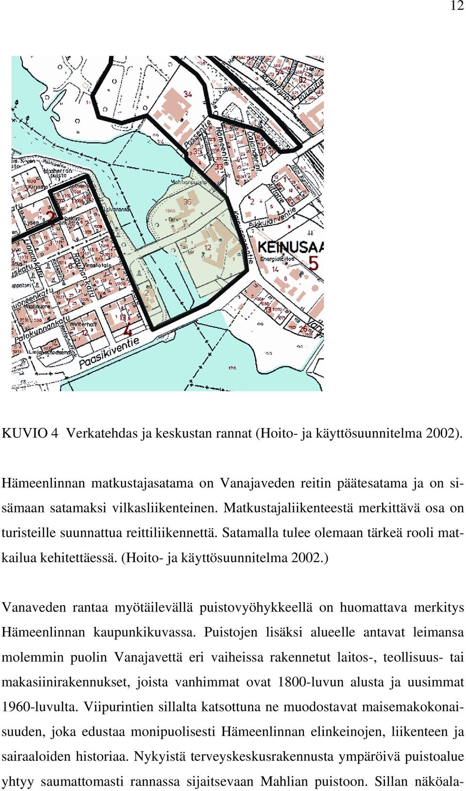 ) Vanaveden rantaa myötäilevällä puistovyöhykkeellä on huomattava merkitys Hämeenlinnan kaupunkikuvassa.