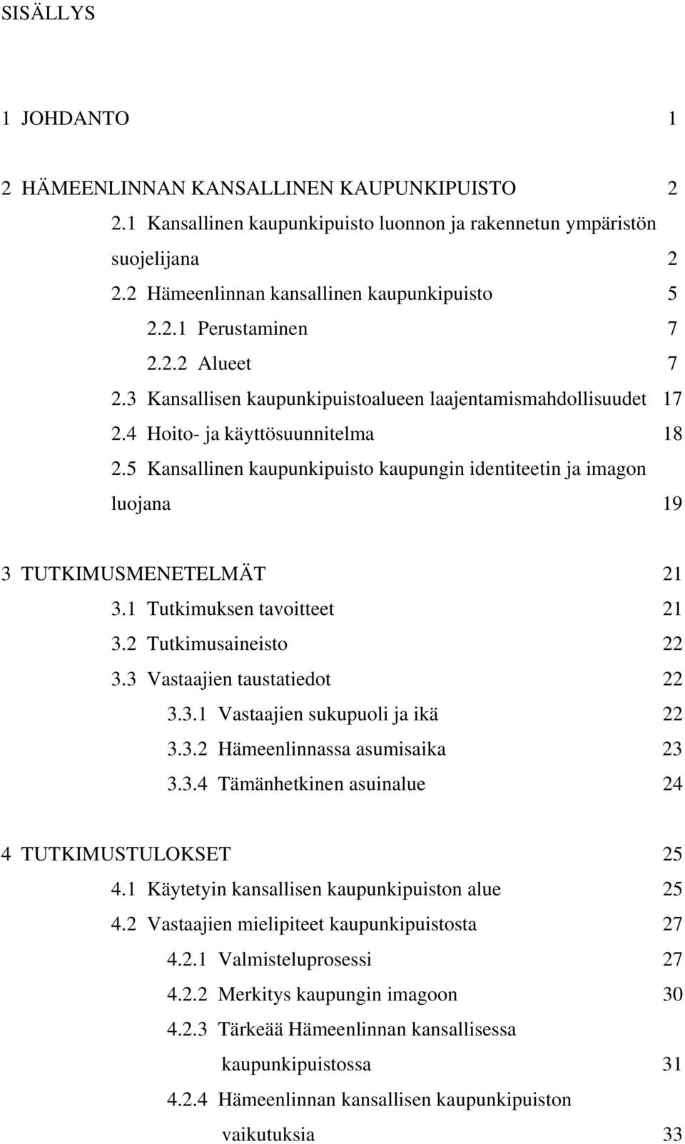 5 Kansallinen kaupunkipuisto kaupungin identiteetin ja imagon luojana 19 3 TUTKIMUSMENETELMÄT 21 3.1 Tutkimuksen tavoitteet 21 3.2 Tutkimusaineisto 22 3.3 Vastaajien taustatiedot 22 3.3.1 Vastaajien sukupuoli ja ikä 22 3.