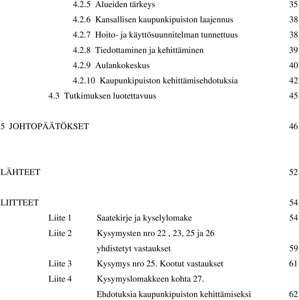 3 Tutkimuksen luotettavuus 45 5 JOHTOPÄÄTÖKSET 46 LÄHTEET 52 LIITTEET 54 Liite 1 Saatekirje ja kyselylomake 54 Liite 2 Kysymysten nro