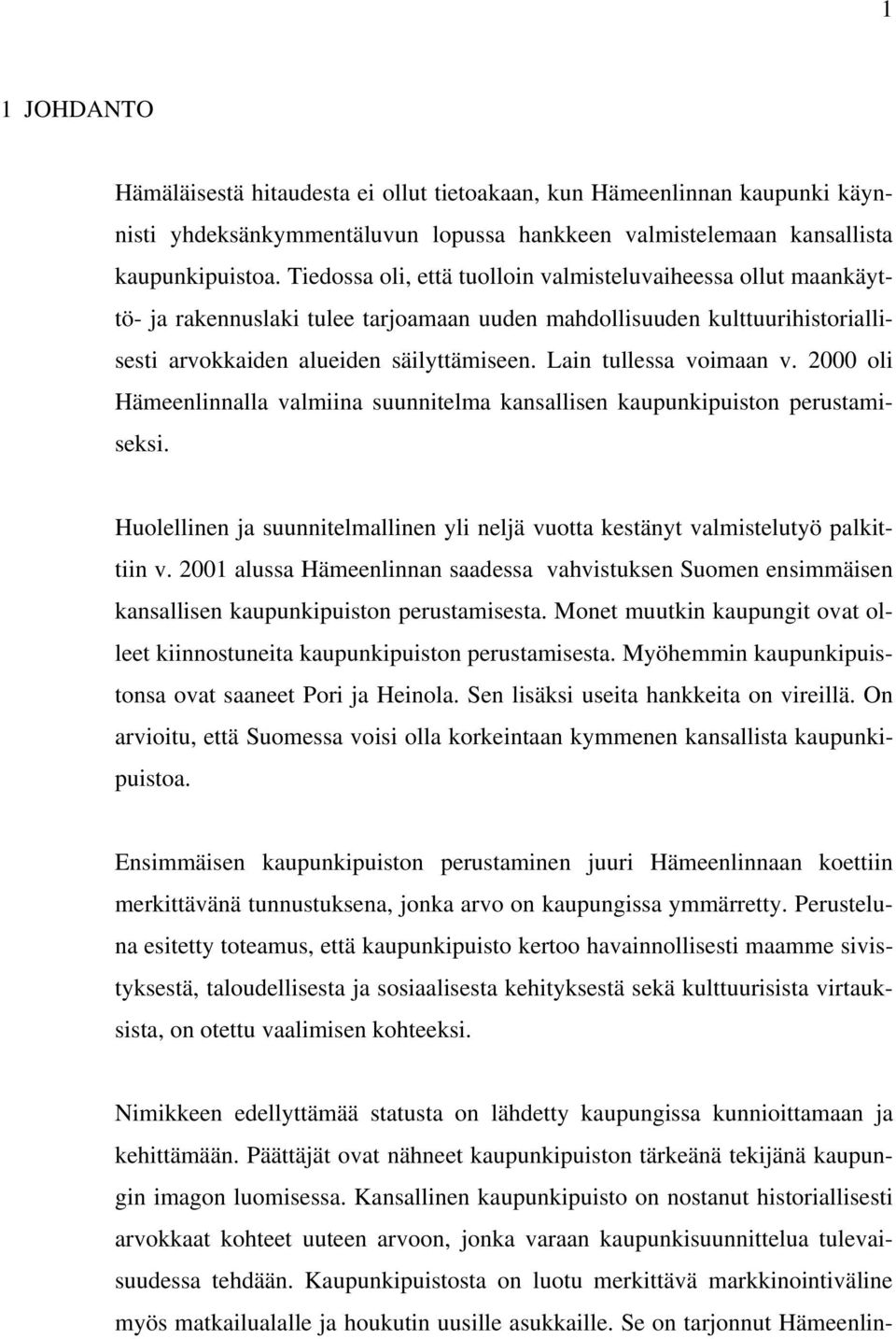 Lain tullessa voimaan v. 2000 oli Hämeenlinnalla valmiina suunnitelma kansallisen kaupunkipuiston perustamiseksi. Huolellinen ja suunnitelmallinen yli neljä vuotta kestänyt valmistelutyö palkittiin v.