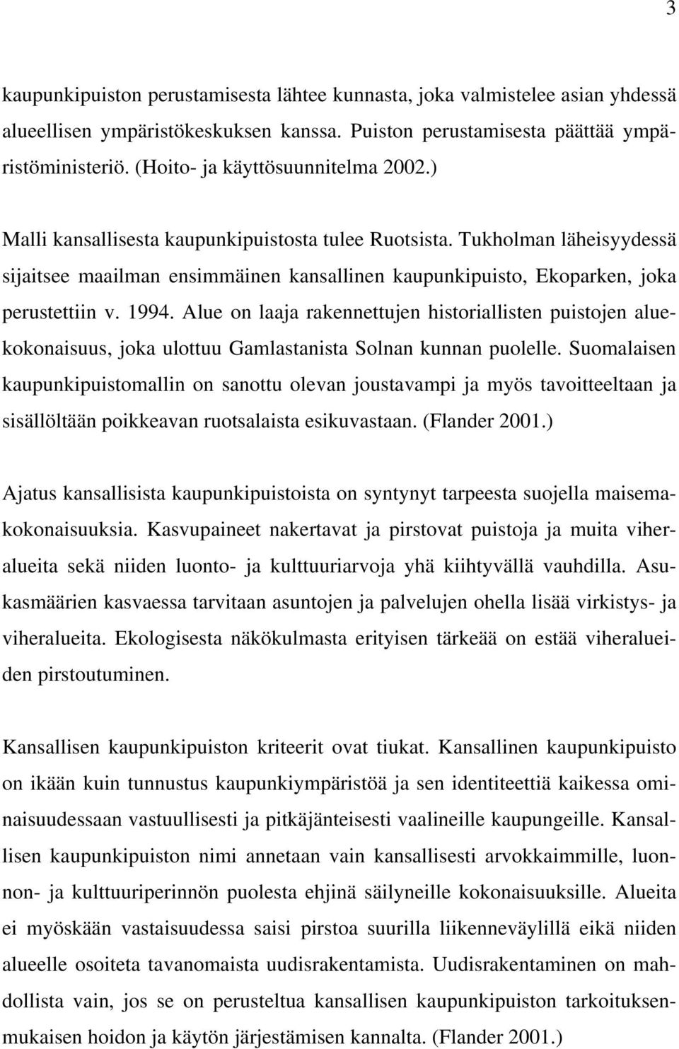 Tukholman läheisyydessä sijaitsee maailman ensimmäinen kansallinen kaupunkipuisto, Ekoparken, joka perustettiin v. 1994.