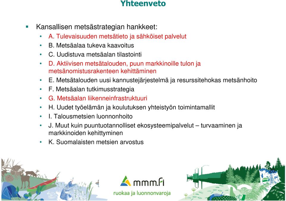 Metsätalouden uusi kannustejärjestelmä ja resurssitehokas metsänhoito F. Metsäalan tutkimusstrategia G. Metsäalan liikenneinfrastruktuuri H.