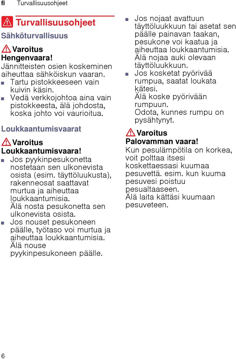 täyttöluukusta), rakenneosat saattavat murtua ja aiheuttaa loukkaantumisia. Älä nosta pesukonetta sen ulkonevista osista. Jos nouset pesukoneen päälle, työtaso voi murtua ja aiheuttaa loukkaantumisia.