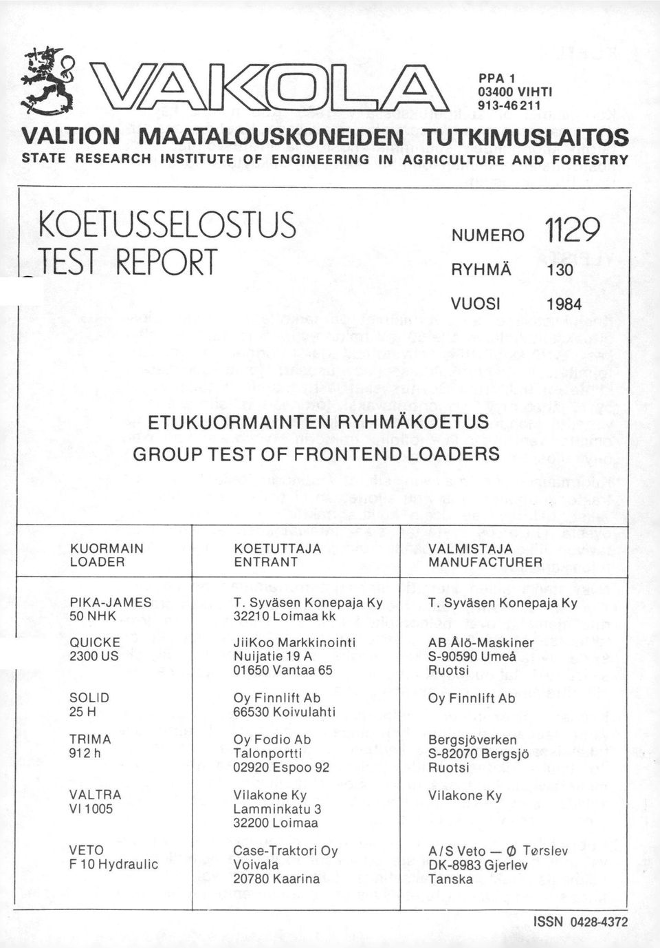 Syväsen Konepaja Ky 50 NHK 32210 Loimaa kk OUICKE JiiKoo Markkinointi AB Älö-Maskiner 2300 US Nuijatie 19 A S-90590 Umeå 01650 Vantaa 65 Ruotsi SOLID Oy Finnlift Ab Oy Finnlift Ab 25 H 66530