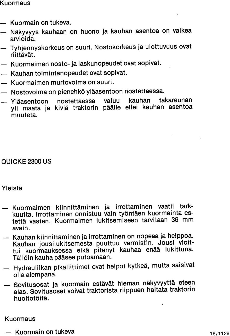 Yläasentoon nostettaessa valuu kauhan takareunan yli maata ja kiviä traktorin päälle ellei kauhan asentoa muuteta. QUICKE 2300 US Yleistä Kuormaimen kiinnittäminen ja irrottaminen vaatii tarkkuutta.