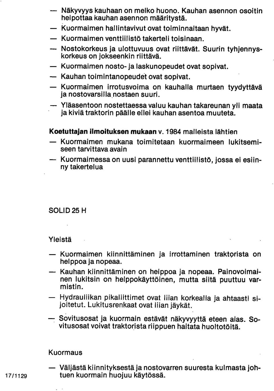 Kuormaimen irrotusvoima on kauhalla murtaen tyydyttävä ja nostovarsilla nostaen suuri.