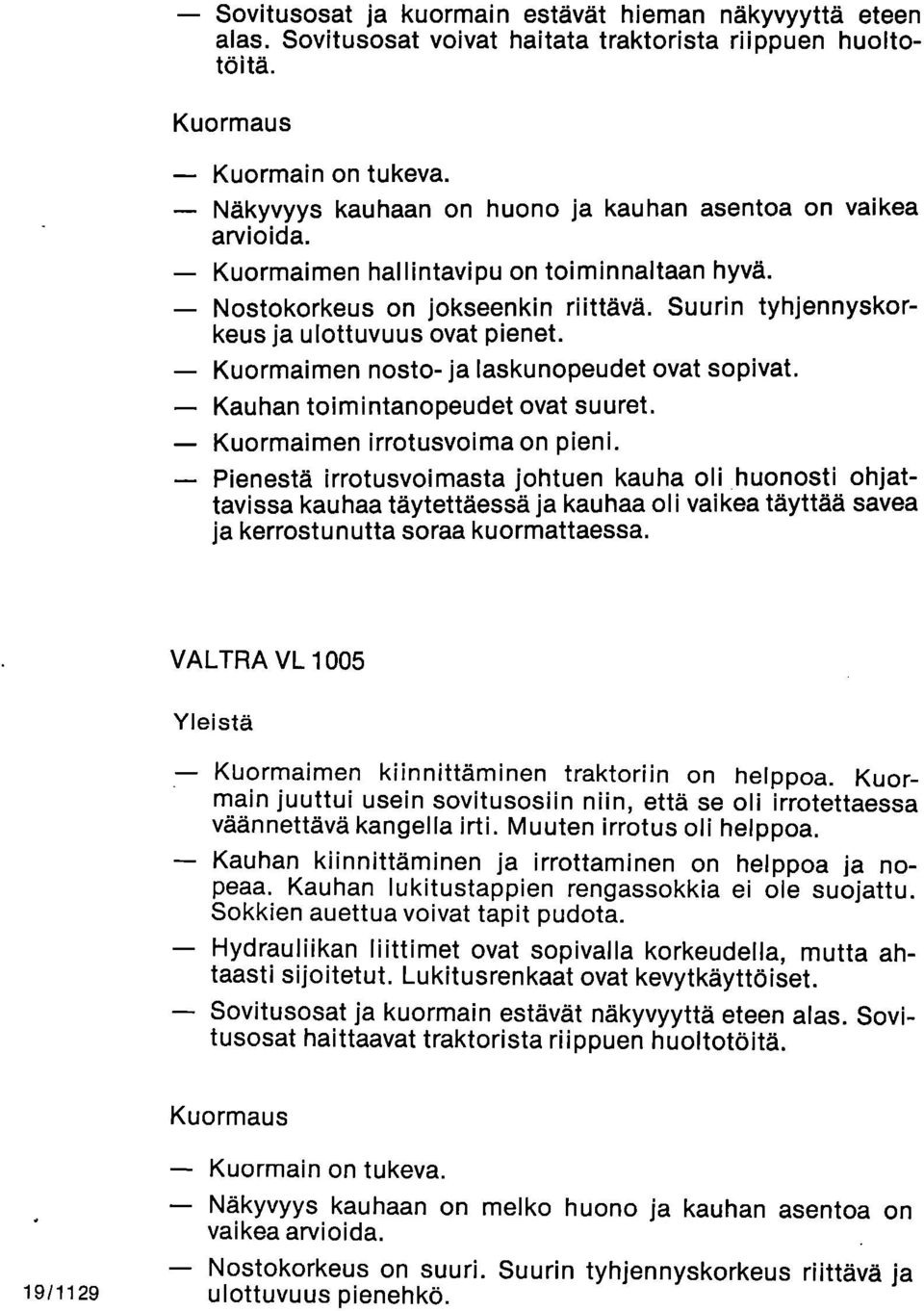 Kuormaimen nosto- ja laskunopeudet ovat sopivat. Kauhan toimintanopeudet ovat suuret. Kuormaimen irrotusvoima on pieni.