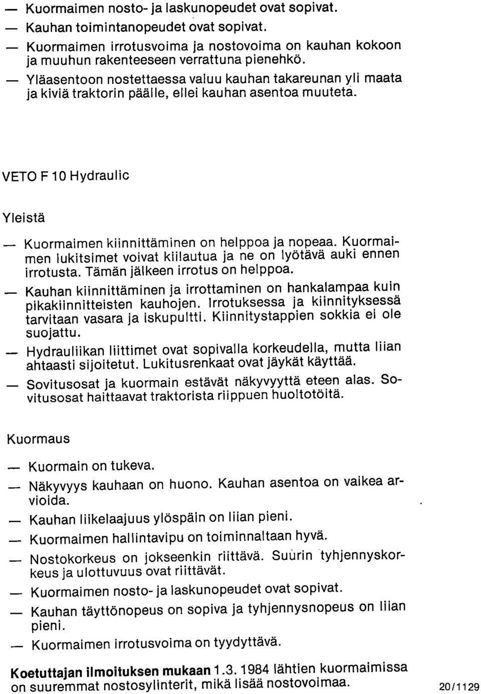 Kuormaimen lukitsimet voivat kiilautua ja ne on lyötävä auki ennen irrotusta. Tämän jälkeen irrotus on helppoa. Kauhan kiinnittäminen ja irrottaminen on hankalampaa kuin pikakiinnitteisten kauhojen.