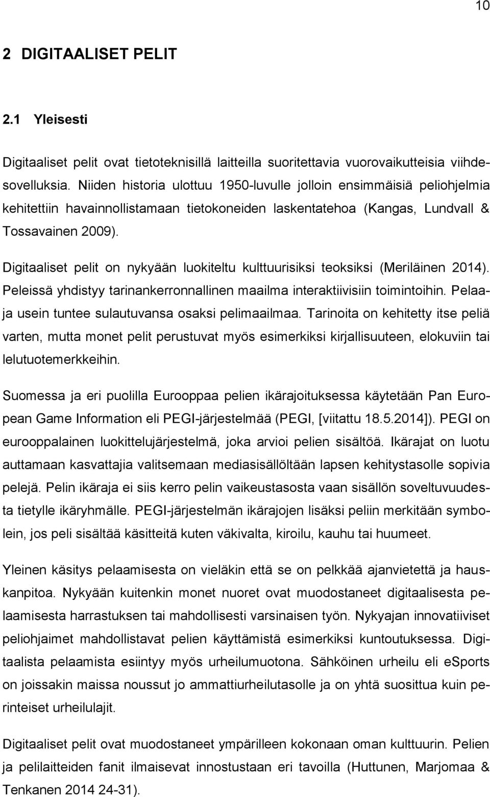 Digitaaliset pelit on nykyään luokiteltu kulttuurisiksi teoksiksi (Meriläinen 2014). Peleissä yhdistyy tarinankerronnallinen maailma interaktiivisiin toimintoihin.